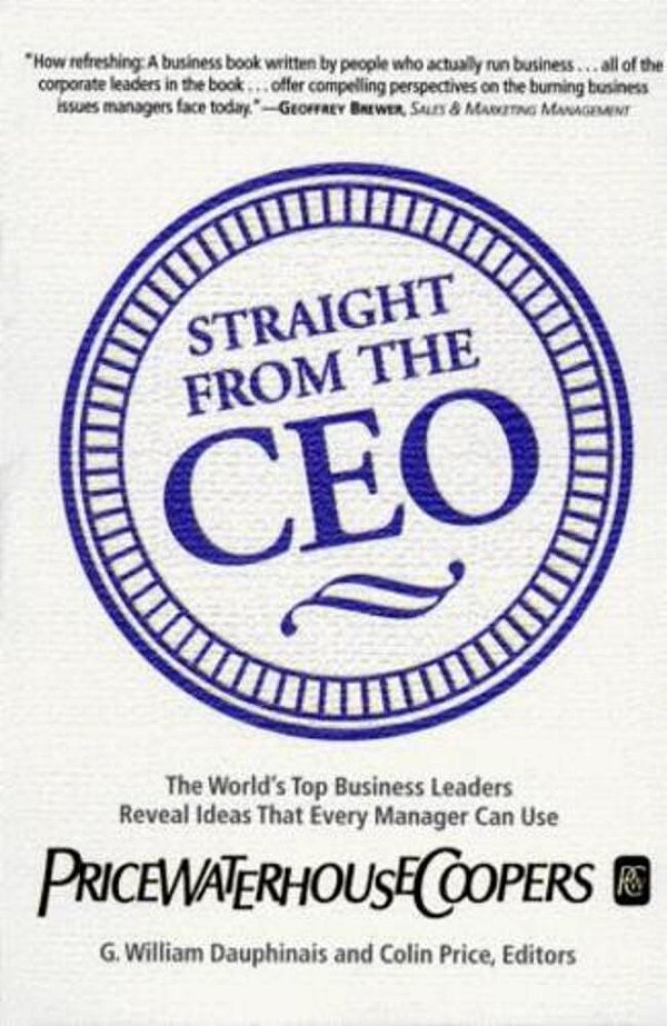 Straight From The Ceo: The World's Top Business Leaders Reveal Ideas That Every Manager Can Use-..