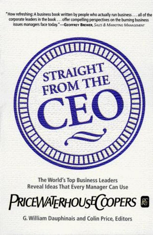 Straight From The Ceo: The World's Top Business Leaders Reveal Ideas That Every Manager Can Use-..