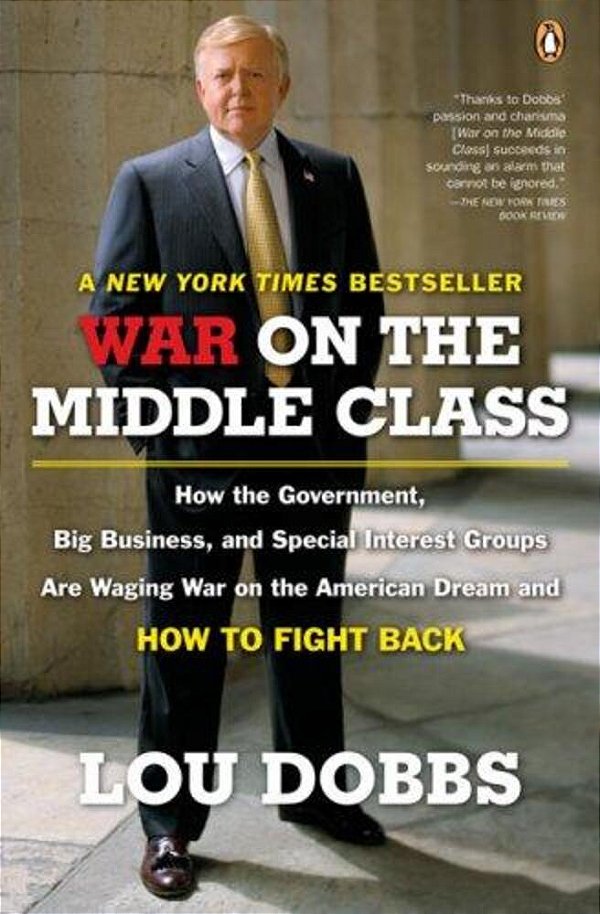War On The Middle Class: How The Government, Big Business, And Special Interest Groups Are Waging War Onthe American Dream And How To Fight Back-..