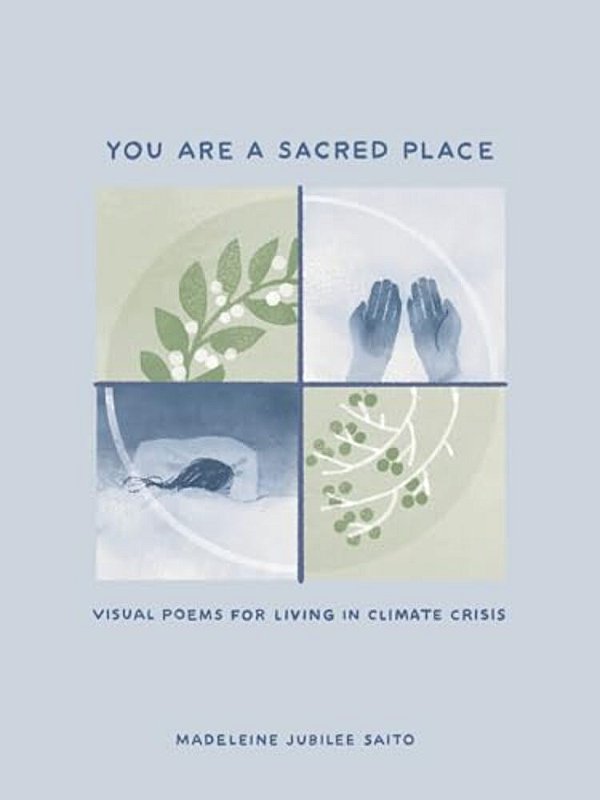 You Are A Sacred Place: Visual Poems For Living In Climate Crisis-..
