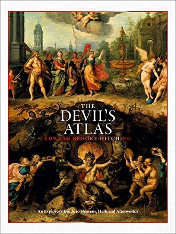 The Devil's Atlas: An Explorer's Guide To Heavens, Hells And Afterworlds-..