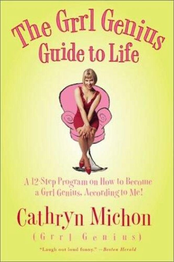The Grrl Genius Guide To Life: A Twelve-Step Program On How To Become A Grrl Genius, According To Me!-..