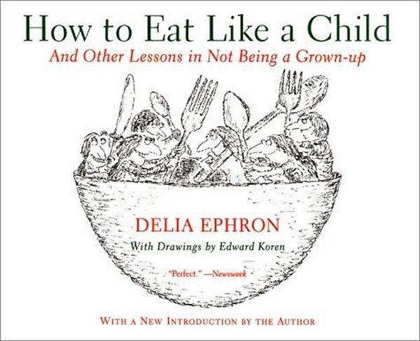 How To Eat Like A Child: And Other Lessons In Not Being A Grown-Up-..