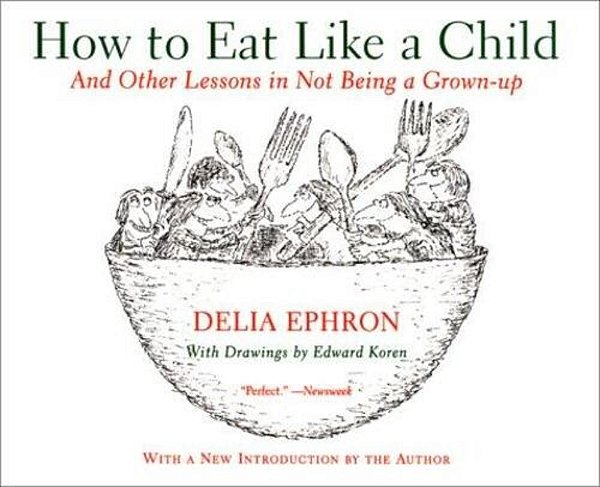 How To Eat Like A Child: And Other Lessons In Not Being A Grown-Up-..