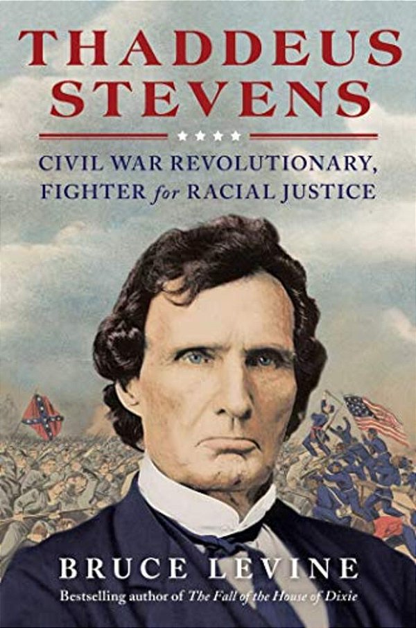 Thaddeus Stevens: Civil War Revolutionary, Fighter For Racial Justice-..