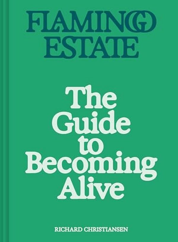 Flamingo Estate: The Guide To Becoming Alive-..