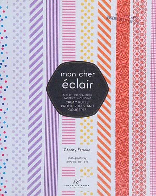 Mon Cher Eclair: And Other Beautiful Pastries, Including Cream Puffs, Profiteroles, And Gougeres-..