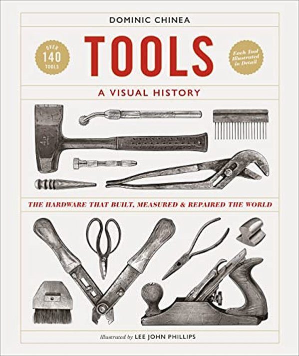 Tools A Visual History: The Hardware That Built, Measured And Repaired The World-..