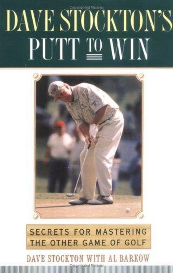 Dave Stockton's Putt To Win: Secrets For Mastering The Other Game Of Golf-..