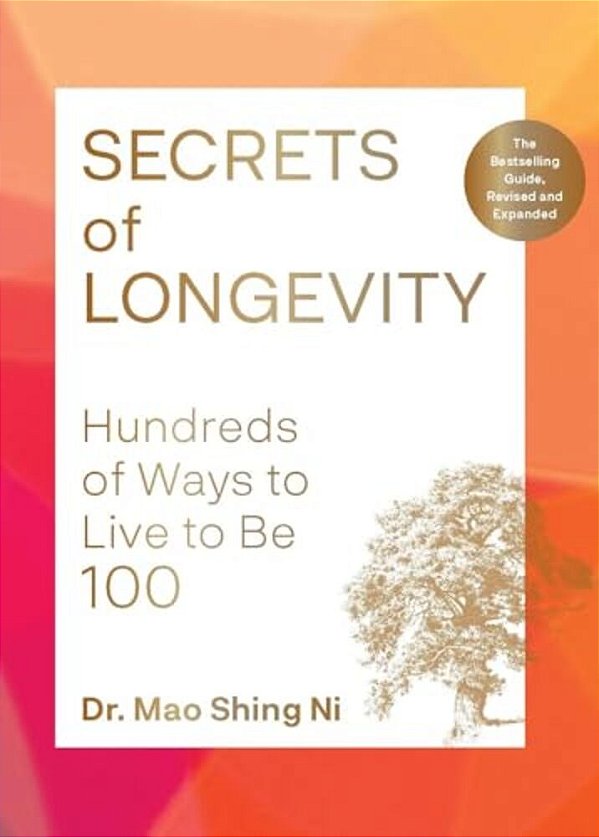 Secrets Of Longevity, 2ND Edition: Hundreds Of Ways To Live To Be 100--The Bestselling Guide, Revised And Expanded-..