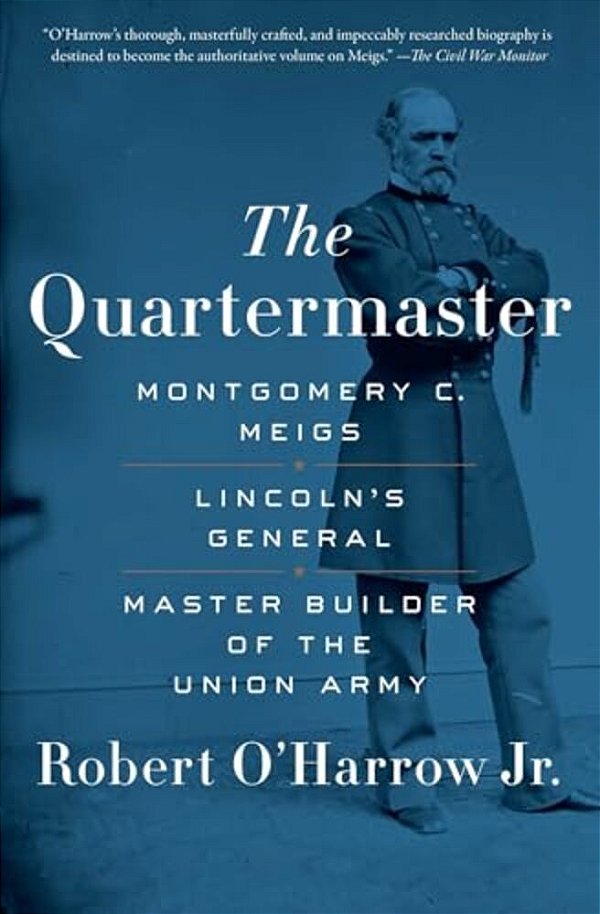 The Quartermaster: Montgomery C. Meigs, Lincoln's General, Master Builder Of The Union Army-..