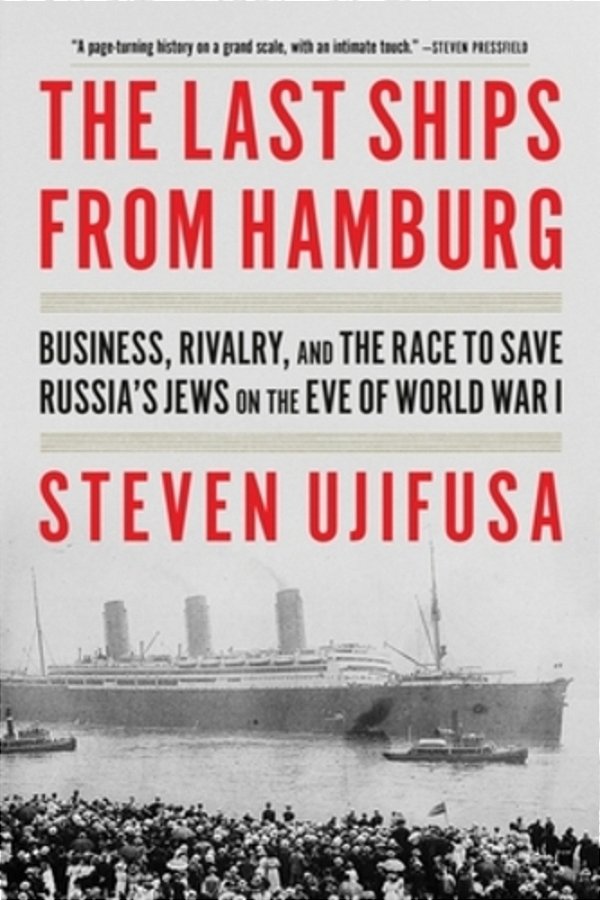 The Last Ships From Hamburg: Business, Rivalry, And The Race To Save Russia's Jews On The Eve Of World War I-..