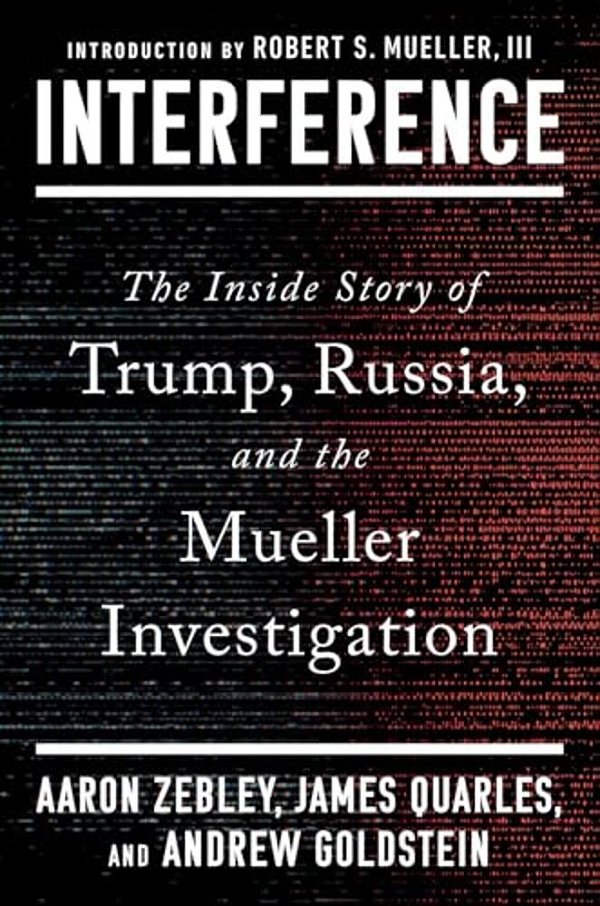Interference: The Inside Story Of Trump, Russia, And The Mueller Investigation-..
