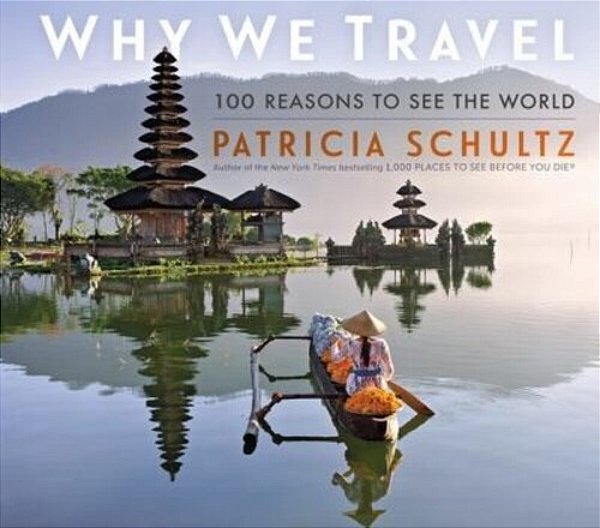 Why We Travel: 100 Reasons To See The World-..