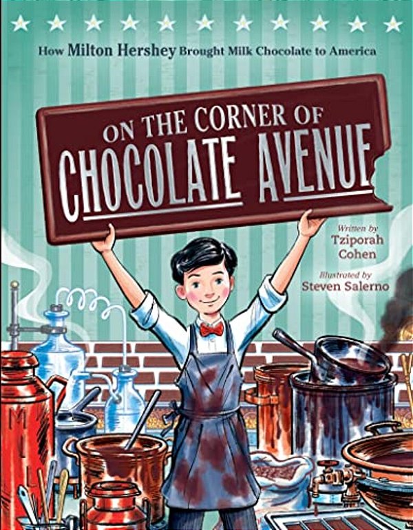 On The Corner Of Chocolate Avenue: How Milton Hershey Brought Milk Chocolate To America-..
