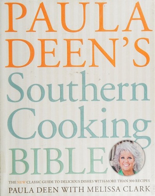 Paula Deen's Southern Cooking Bible: The New Classic Guide To Delicious Dishes With More Than 300 Recipes-..
