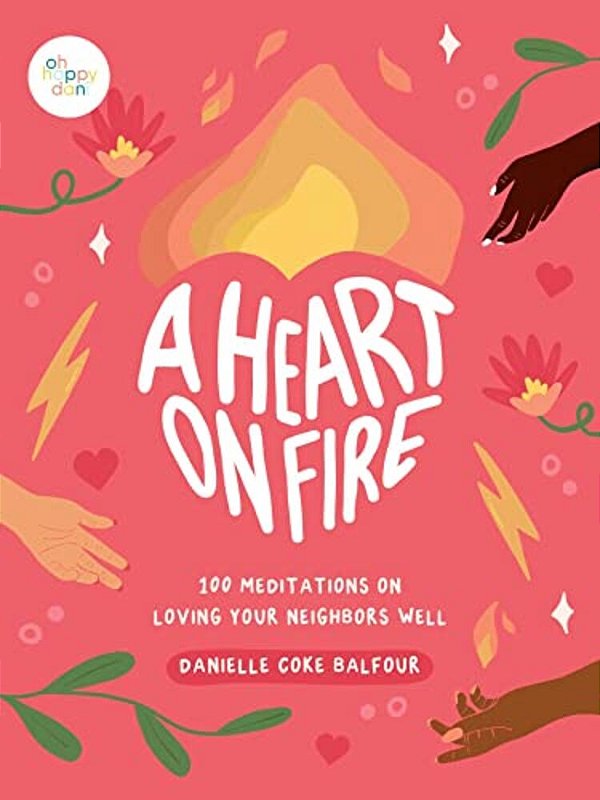 A Heart On Fire: 100 Meditations On Loving Your Neighbors Well-..
