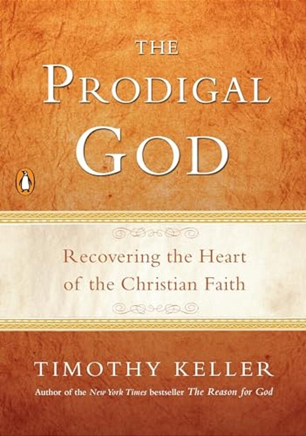 The Prodigal God: Recovering The Heart Of The Christian Faith-..