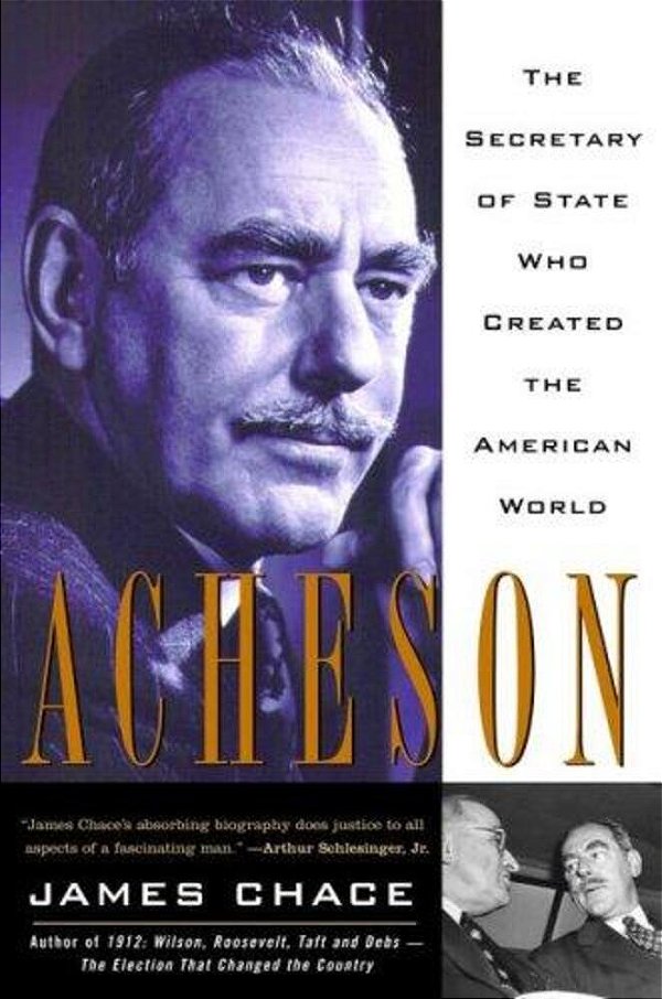 Acheson: The Secretary Of State Who Created The American World-..