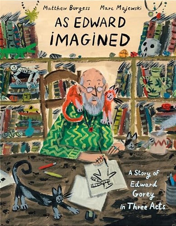 As Edward Imagined: A Story Of Edward Gorey In Three Acts-..