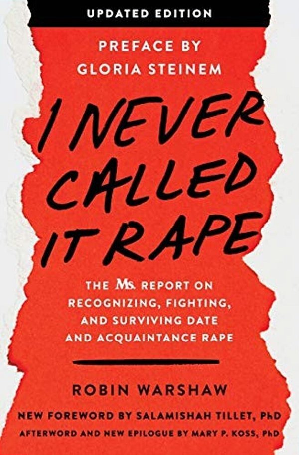 I Never Called It Rape: The Ms. Report On Recognizing, Fighting, And Surviving Date And Acquaintance Rape (Updated)-..