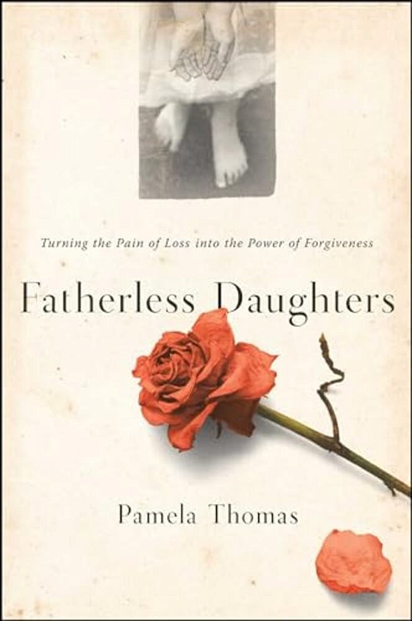 Fatherless Daughters: Turning The Pain Of Loss Into The Power Of Forgiveness-..