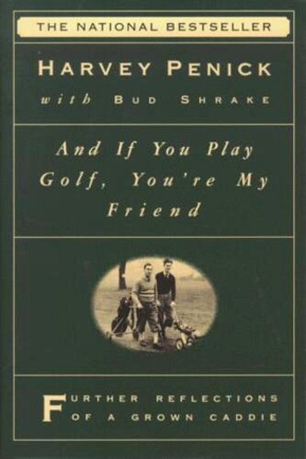 And If You Play Golf, You'Re My Friend: Furthur Reflections Of A Grown Caddie-..