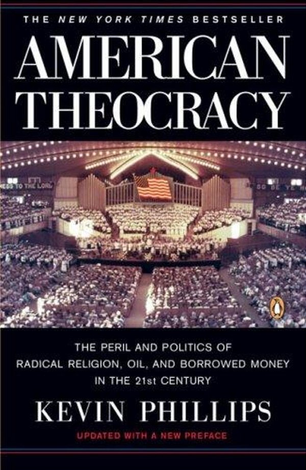 American Theocracy: The Peril And Politics Of Radical Religion, Oil, And Borrowed Money In The 21St Century-..