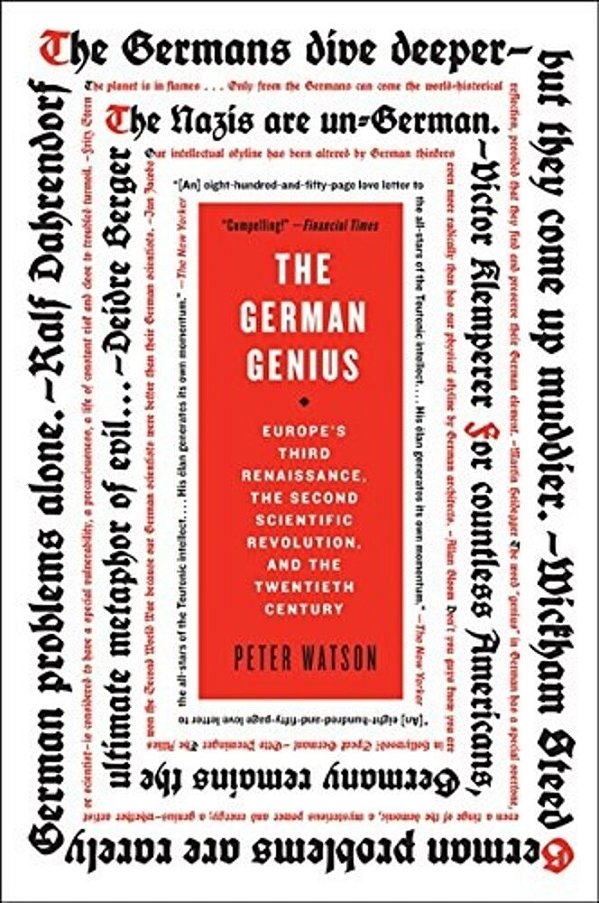 The German Genius: Europe's Third Renaissance, The Second Scientific Revolution, And The Twentieth Century-..