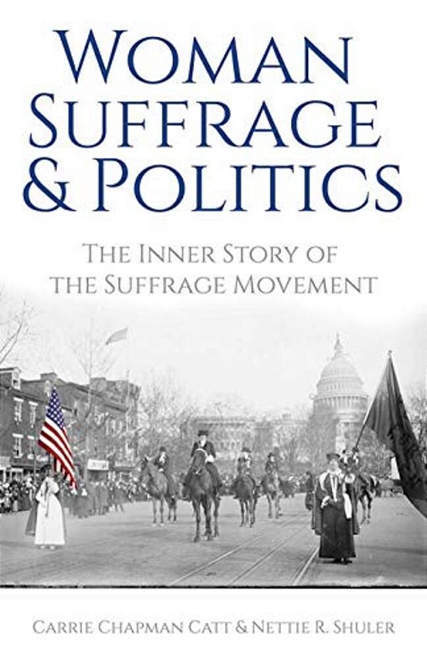 Woman Suffrage And Politics: The Inner Story Of The Suffrage Movement-..