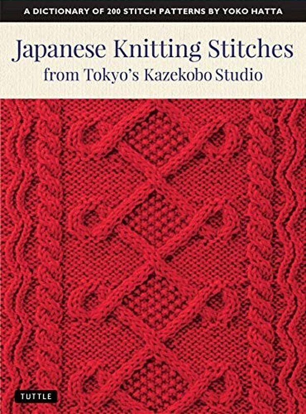 Japanese Knitting Stitches From Tokyo's Kazekobo Studio: A Dictionary Of 200 Stitch Patterns By Yoko Hatta-..