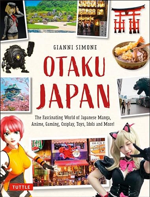 Otaku Japan: The Fascinating World Of Japanese Manga, Anime, Gaming, Cosplay, Toys, Idols And More! (Covers Over 450 Locations With More Than 400 Phot-..