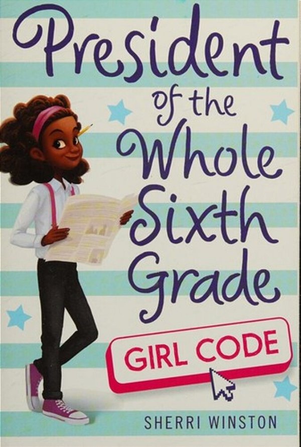 President Of The Whole Sixth Grade: Girl Code-..