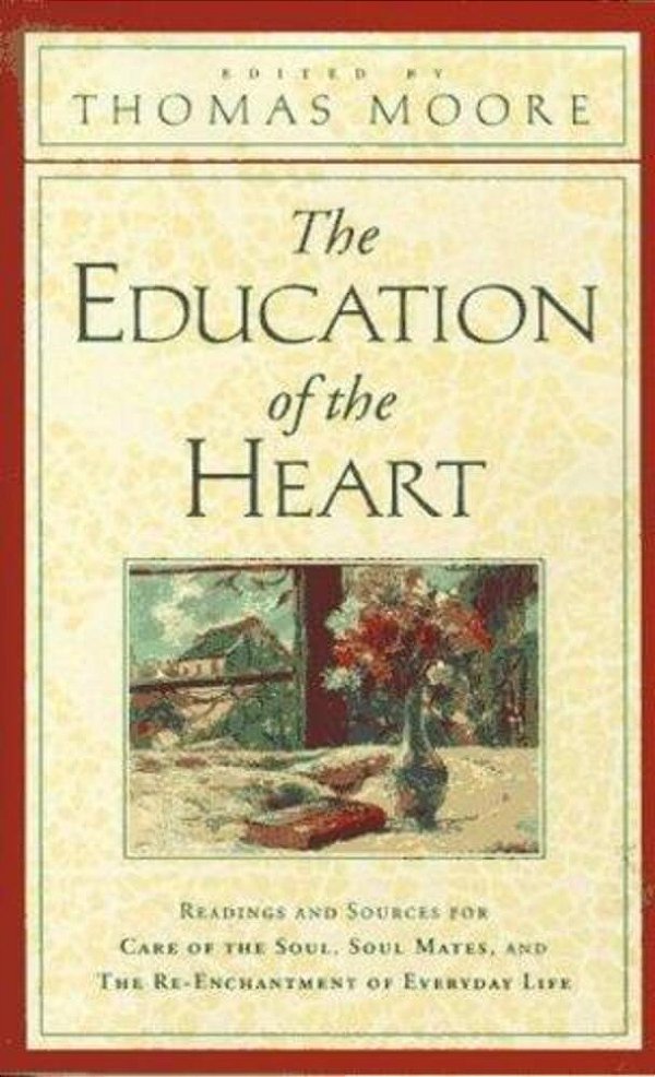 The Education Of The Heart: Readings And Sources From Care Of The Soul, Soul Mates-..