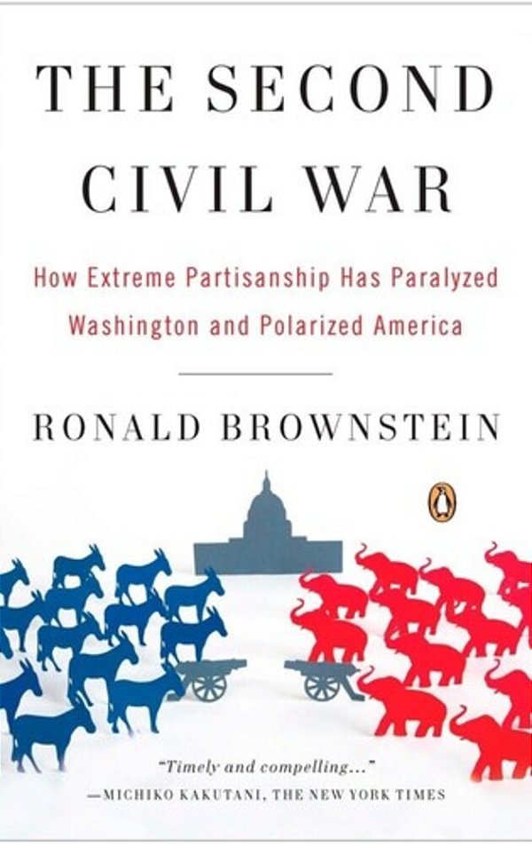 The Second Civil War: How Extreme Partisanship Has Paralyzed Washington And Polarized America-..