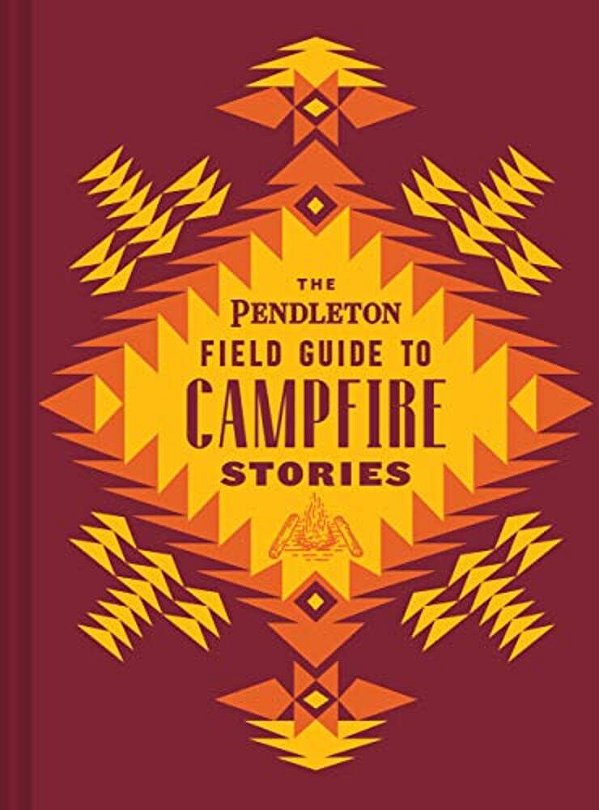 The Pendleton Field Guide To Campfire Stories-..
