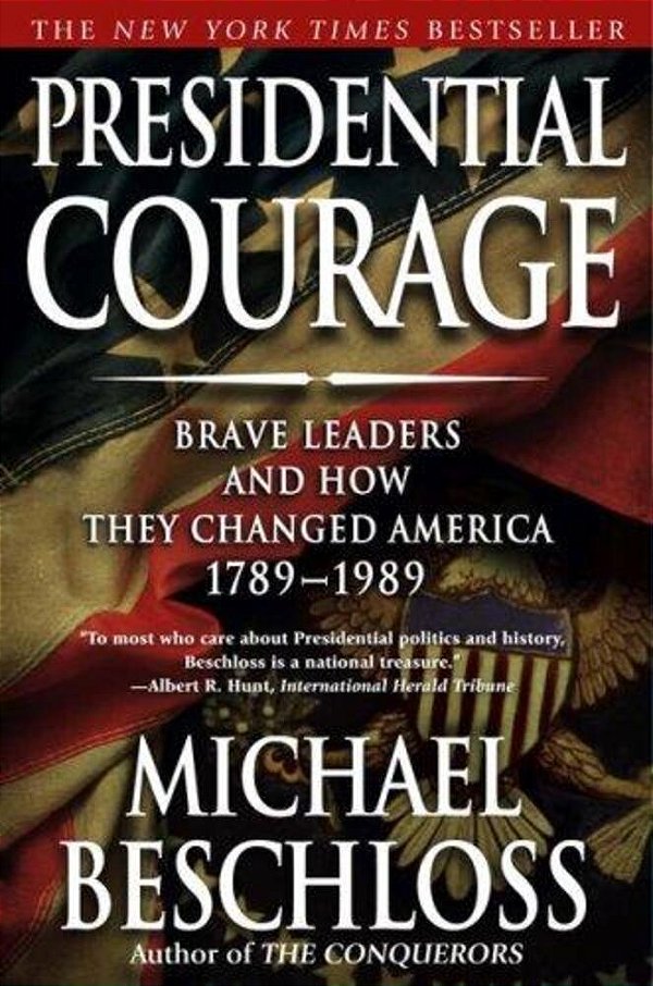Presidential Courage: Brave Leaders And How They Changed America 1789-1989-..