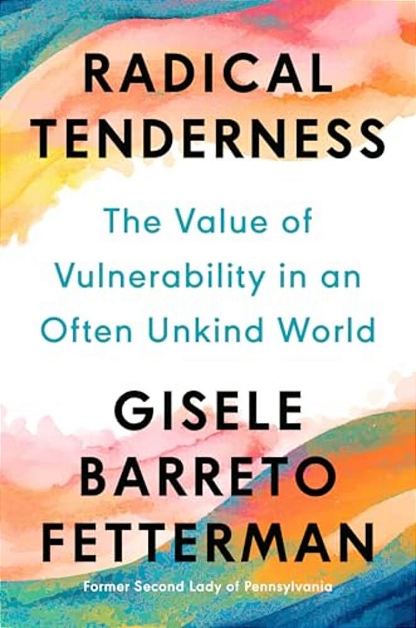 Radical Tenderness: The Value Of Vulnerability In An Often Unkind World-..