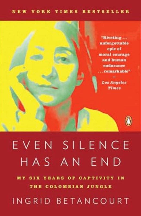Even Silence Has An End: Even Silence Has An End: My Six Years Of Captivity In The Colombian Jungle-..