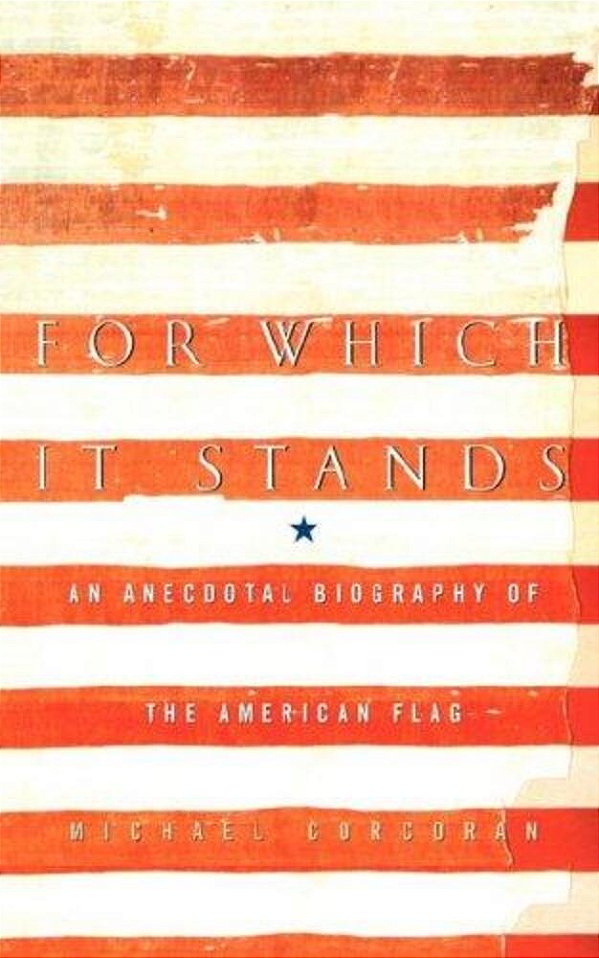 For Which It Stands: An Anecdotal Biography Of The American Flag-..