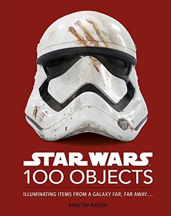 Star Wars 100 Objects: Illuminating Items From A Galaxy Far, Far Away.... -..