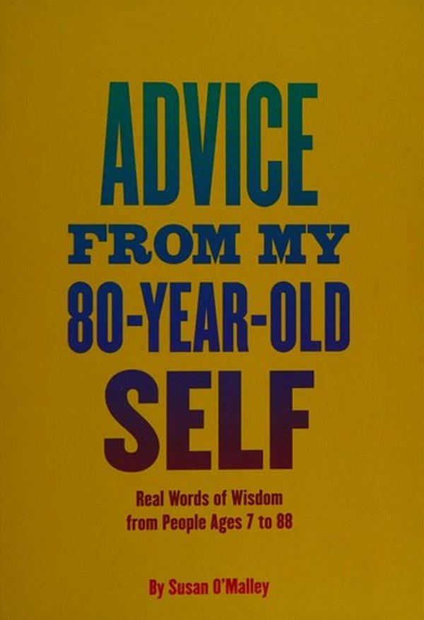 Advice From My 80-Year-old Self: Real Words Of Wisdom From People Ages 7 To 88-..