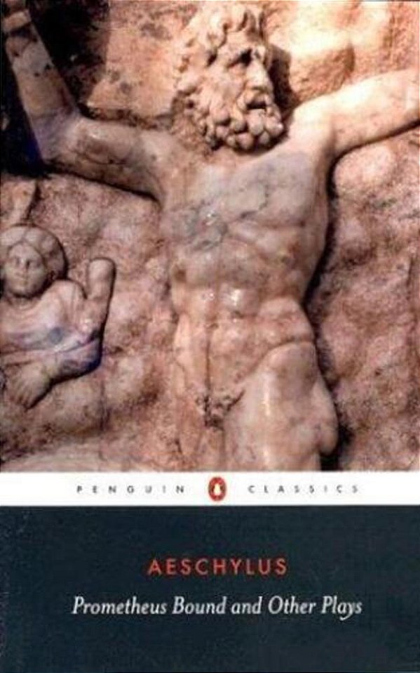 Prometheus Bound And Other Plays: Prometheus Bound, The Suppliants, Seven Against Thebes, The Persians-..