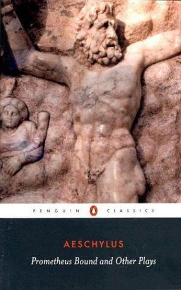 Prometheus Bound And Other Plays: Prometheus Bound, The Suppliants, Seven Against Thebes, The Persians-..