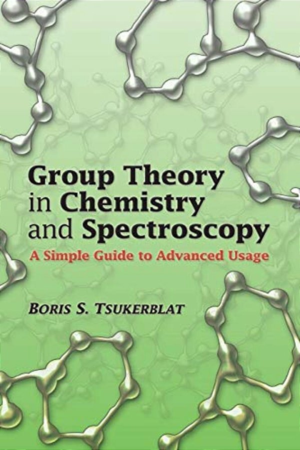 Group Theory In Chemistry And Spectroscopy: A Simple Guide To Advanced Usage-..