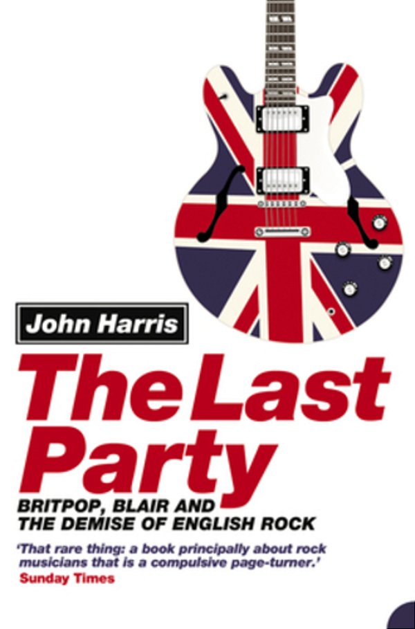 The Last Party: Britpop, Blair And The Demise Of English Rock-..