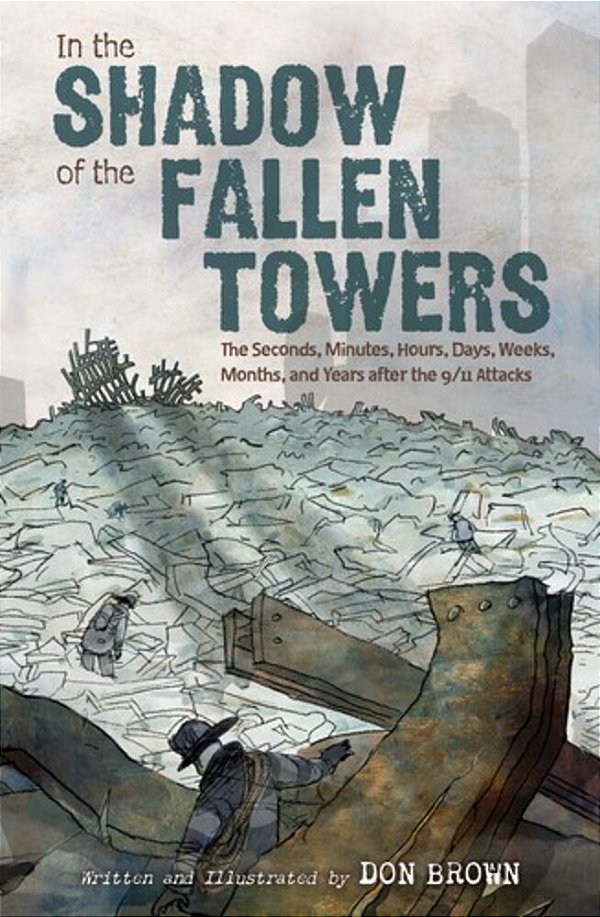 In The Shadow Of The Fallen Towers: The Seconds, Minutes, Hours, Days, Weeks, Months, And Years After The 9/11 Attacks: A Graphic Novel-..