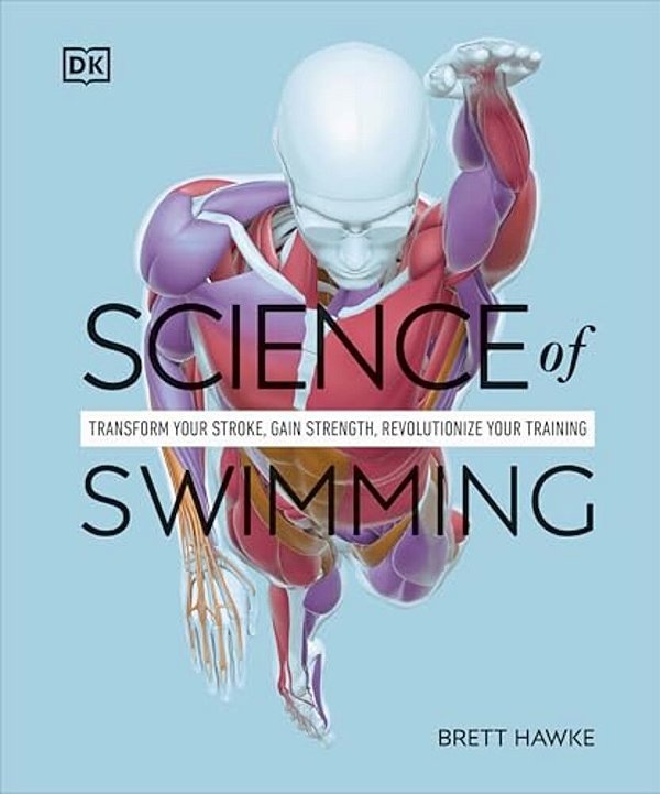 Science Of Swimming: Transform Your Stroke, Improve Strength, Revolutionize Your Training-..
