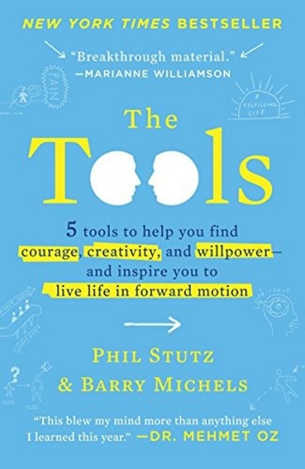 The Tools: 5 Tools To Help You Find Courage, Creativity, And Willpower--and Inspire You To Live Life In Forward Motion-..