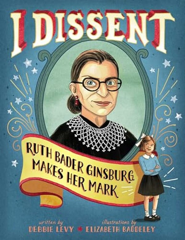 I Dissent: Ruth Bader Ginsburg Makes Her Mark-..